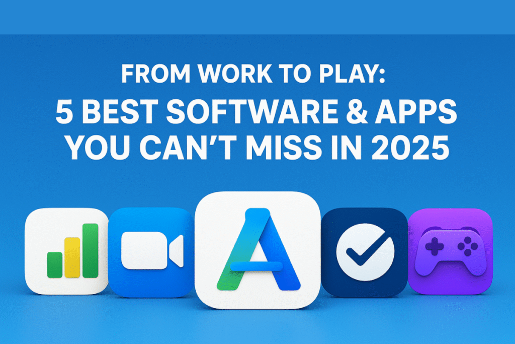 From Work to Play: 5 Best Software & Apps You Can’t Miss in 2025 2025 apps