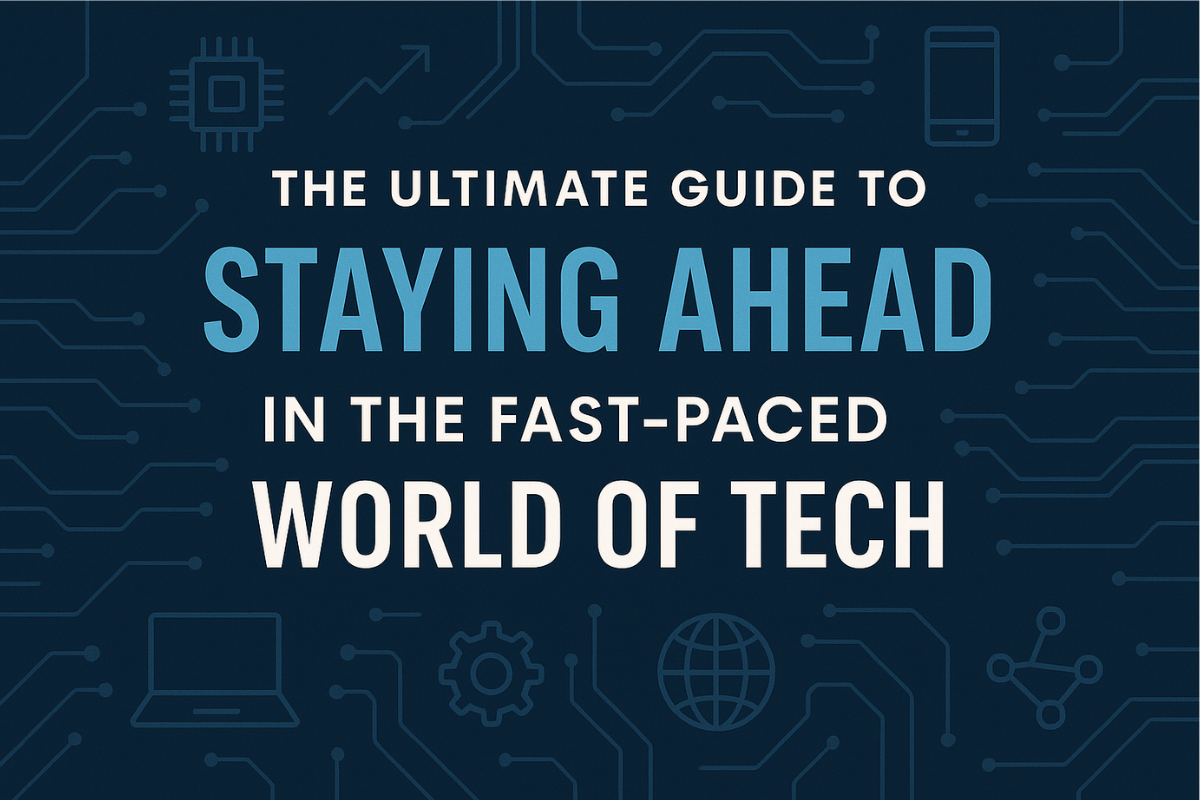 The Ultimate Guide to Staying Ahead in the Fast-Paced World of Tech technology